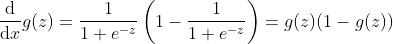 \frac{\mathrm{d}}{\mathrm{d} x}g(z)=\frac{1}{1+e^{-z}}\left ( 1- \frac{1}{1+e^{-z}}\right )=g(z)(1-g(z))