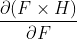 \frac{\partial (F\times H)}{\partial F}