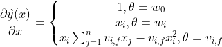 \frac{\partial \hat{y}(x)}{\partial x}=\left\{\begin{matrix} 1,\theta =w_{0}\\ x_{i},\theta =w_{i}\\ x_{i}\sum_{j=1}^{n} v_{i,f}x_{j} - v_{i,f}x_{i}^{2},\theta =v_{i,f} \end{matrix}\right.