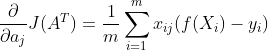 \frac{\partial }{\partial a_j}J(A^T)=\frac{1}{m}\sum _{i=1}^{m}{x_i_j(f(X_i)-y_i)}