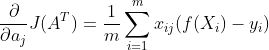 \frac{\partial }{\partial a_j}J(A^T)=\frac{1}{m}\sum _{i=1}^{m}{x_i_j(f(X_i)-y_i)}