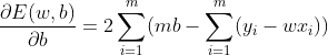 \frac{\partial E(w,b)}{\partial b}=2\sum_{i=1}^{m}(mb-\sum_{i=1}^{m}(y_{i}-wx_{i}))