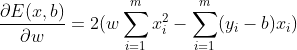 \frac{\partial E(x,b)}{\partial w}=2(w\sum_{i=1}^{m}x_{i}^{2}-\sum_{i=1}^{m}(y_{i}-b)x_{i})