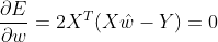 \frac{\partial E}{\partial w}=2X^{T}(X\hat{w}-Y)=0