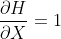 \frac{\partial H}{\partial X}=1