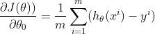 \frac{\partial J(\theta ))}{\partial \theta _{0}}=\frac{1}{m}\sum_{i=1}^{m}(h_{\theta }(x^{i})-y^{i})