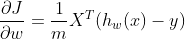 \frac{\partial J}{\partial w} = \frac{1}{m}X^{T}(h_{w}(x)-y)