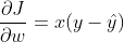\frac{\partial J}{\partial w} = x(y-\hat{y})