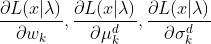 \frac{\partial L(x|\lambda )}{\partial w_{k}},\frac{\partial L(x|\lambda )}{\partial \mu _{k}^{d}},\frac{\partial L(x|\lambda )}{\partial \sigma _{k}^{d}}