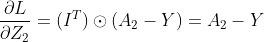\frac{\partial L}{\partial Z_{2}} =(I^{T})\odot (A_{2}-Y) = A_{2}-Y