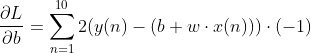 \frac{\partial L}{\partial b}= \sum_{n = 1}^{10}2(y(n) - (b + w \cdot x(n))) \cdot (-1)