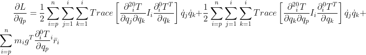 \frac{\partial L}{\partial q_p}=\frac{1}{2}\sum_{i=p}^{n}\sum_{j=1}^{i}\sum_{k=1}^{i}Trace\left[ {\frac{\partial^{2} {^{0}_{i}T}}{\partial q_j \partial{q_k}}}I_i{\frac{\partial ^{0}_{i}T^{T}}{\partial q_k}}\right ]\dot{q}_{j}\dot{q}_{k}+\frac{1}{2}\sum_{i=p}^{n}\sum_{j=1}^{i}\sum_{k=1}^{i}Trace\left[ {\frac{\partial^{2} {^{0}_{i}T}}{\partial q_k \partial{q_p}}}I_i{\frac{\partial ^{0}_{i}T^{T}}{\partial q_k}}\right ]\dot{q}_{j}\dot{q}_{k}+\sum_{i=p}^{n}m_{i}g^{T}\frac{\partial ^{0}_{i}T}{\partial q_p}{^{i}\bar{r}_{i}}