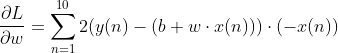 \frac{\partial L}{\partial w}= \sum_{n = 1}^{10}2(y(n) - (b + w \cdot x(n))) \cdot (-x(n))