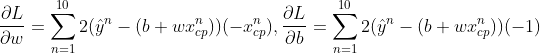 \frac{\partial L}{\partial w}=\sum_{n=1}^{10}2(\hat{y}^n-(b+wx_{cp}^n))(-x_{cp}^n),\frac{\partial L}{\partial b}=\sum_{n=1}^{10}2(\hat{y}^n-(b+wx_{cp}^n))(-1)