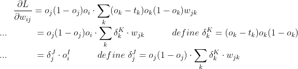 \frac{\partial L}{\partial w_{ij}}= o_j(1-o_j)o_i \cdot\sum_k(o_k-t_k)o_k(1-o_k)w_{jk}\\...\quad\quad\quad = o_j(1-o_j)o_i \cdot\sum_k\delta _k^K\cdot w_{jk}\quad\quad\quad define\ \delta _k^K = (o_k-t_k)o_k(1-o_k)\\...\quad\quad\quad = \delta_j^J\cdot o_i^I\quad\quad\quad define\ \delta_j^J = o_j(1-o_j) \cdot \sum_k \delta _k^K\cdot w_{jk}
