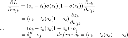 \frac{\partial L}{\partial w_{jk}} = (o_k-t_k)\sigma(z_k)(1-\sigma(z_k))\frac{\partial z_k}{\partial w_{jk}} \\...\quad\quad\quad= (o_k-t_k)o_k(1-o_k)\frac{\partial z_k}{\partial w_{jk}}\\...\quad\quad\quad= (o_k-t_k)o_k(1-o_k)\cdot o_j \\...\quad\quad\quad= \delta _k^K\cdot o_j \quad\quad\quad define\ \delta_k = (o_k-t_k)o_k(1-o_k)