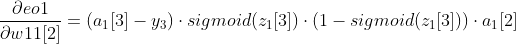 \frac{\partial eo1}{\partial w11[2]} =(a_{1}[3] - y_{3})\cdot sigmoid(z_{1}[3])\cdot (1-sigmoid(z_{1}[3]))\cdot a_{1}[2]