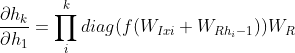 \frac{\partial h_k}{\partial h_1} =\prod ^{k}_{i}diag(f(W_I_{xi}+W_R_{h_i-1})) W_R