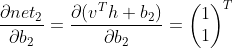 \frac{\partial net_{2}}{\partial b_{2}}=\frac{\partial (v^Th+b_{2})}{\partial b_{2}}=\begin{pmatrix} 1\\ 1\end{pmatrix}^T