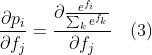 \frac{\partial p_i}{\partial f_j}=\frac{\partial \frac{e^{f_{i}}}{\sum_{k}e^{f_k}}}{\partial f_j} \quad (3)