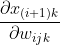 \frac{\partial x_{(i+1)k}}{\partial w_{ijk}}