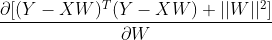 \frac{\partial[(Y-XW)^T(Y-XW)+||W||^2]}{\partial W}