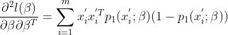 \frac{\partial^2 \l (\beta )}{\partial \beta\partial\beta^{T}}=\sum_{i=1}^{m}x^{'}_{i}x^{'T}_{i}p_{1}(x^{'}_{i};\beta )(1-p_{1}(x^{'}_{i};\beta ))