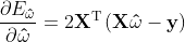 \frac{{\partial {E_{{\bf{\hat \omega }}}}}}{{\partial {\bf{\hat \omega }}}} = 2{{\bf{X}}^{\rm{T}}}\left( {{\bf{X\hat \omega }} - {\bf{y}}} \right)
