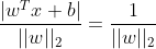 \frac{|w^{T}x+b|}{||w||_{2}}=\frac{1}{||w||_{2}}