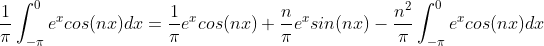 \frac{1}{\pi}\int_{-\pi}^{0}e^xcos(nx)dx=\frac{1}{\pi}e^xcos(nx) +\frac{n}{\pi}e^x sin(nx)- \frac{n^2}{\pi}\int_{-\pi}^{0}e^xcos(nx)dx