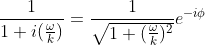 \frac{1}{1+i(\frac{\omega }{k})}=\frac{1}{\sqrt{1+(\frac{\omega }{k})^{2}}}e^{-i\phi }