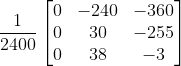 \frac{1}{2400}\begin{bmatrix} 0 &-240 &-360 \\ 0& 30&-255 \\ 0 & 38 & -3 \end{bmatrix}