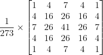 \frac{1}{273}\times \left[ \begin{matrix} 1 & 4 & 7 & 4 & 1 \\ 4 & 16 & 26 & 16 & 4 \\ 7 & 26 & 41 & 26 & 7 \\ 4 & 16 & 26 & 16 & 4 \\ 1 & 4 & 7 & 4 & 1 \\ \end{matrix} \right]