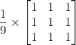 \frac{1}{9}\times\begin{bmatrix} 1 & 1& 1\\ 1& 1& 1\\ 1& 1& 1 \end{bmatrix}