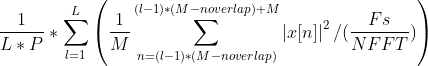 \frac{1}{L*P}*\sum_{l=1}^{L}\left (\frac{1}{M}\sum_{n=(l-1)*(M-noverlap)}^{(l-1)*(M-noverlap)+M}\left | x[n] \right |^{2}/(\frac{Fs}{NFFT}) \right )