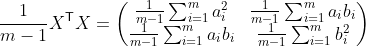 \frac{1}{m-1}X^\mathsf{T}X=\begin{pmatrix} \frac{1}{m-1}\sum_{i=1}^m{a_i^2} & \frac{1}{m-1}\sum_{i=1}^m{a_ib_i} \\ \frac{1}{m-1}\sum_{i=1}^m{a_ib_i} & \frac{1}{m-1}\sum_{i=1}^m{b_i^2} \end{pmatrix}