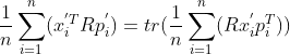 \frac{1}{n}\sum^{n}_{i=1} (x_i^{'T}Rp_i^{'}) = tr(\frac{1}{n}\sum^{n}_{i=1} (Rx_i^{'}p_i^{T}))
