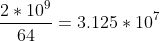 \frac{2*10^9}{64}=3.125*10^7