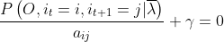 \frac{P\left(O, i_{t}=i, i_{t+1}=j | \overline\lambda\right)}{a_{i j}}+\gamma =0