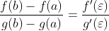 \frac{f(b)-f(a)}{g(b)-g(a)}=\frac{f'(\varepsilon )}{g'(\varepsilon )}