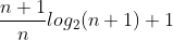 \frac{n+1}{n}log_{2}{(n+1)}+1