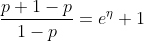 \frac{p+1-p}{1-p} = e ^ \eta + 1