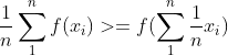 \frac1n\sum_1^n{f(x_i)}>={f(\sum_1^n\frac1nx_i)}