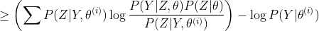 geq left ( sum P(Z|Y,	heta^{(i)})log frac{P(Y|Z,	heta)P(Z|	heta)}{P(Z|Y,	heta^{(i)})}
ight )-log P(Y|	heta^{(i)})