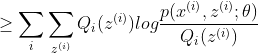 \geq \sum _{i}\sum _{z^{(i)}} Q_{i}(z^{(i)})log \frac{p(x^{(i)},z^{(i)};\theta )}{Q_{i}(z^{(i)})}