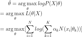 \hat\theta = \mathop{\arg\max}_{\theta}logP(X|\theta)\\ = \mathop{\arg\max}_{\theta}L(\theta|X)\\ = \mathop{\arg\max}_{\theta}[\sum_{i= 1}^{N}log(\sum_{k = 1}^{K}\alpha_{k}N(x_{i}|\theta_{k}))]