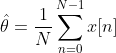 \hat{\theta }=\frac{1}{N}\sum_{n=0}^{N-1}x[n]