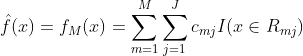 \hat{f}(x)=f_M(x)=\sum_{m=1}^{M}\sum_{j=1}^{J}c_{mj}I(x \in R_{mj})