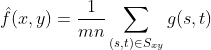 \hat{f}(x,y) = \frac{1}{mn}\sum_{(s,t)\in S_{xy}}g(s,t)