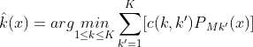 hat{k}(x)=argunderset{1leq kleq K}{min}sum_{{k}'=1}^{K}[c(k,{k}')P{_{M{k}'}(x)}]